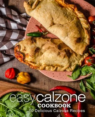 Ricettario del Calzone Facile: Ricettario del calzone facile: 50 deliziose ricette di calzoni (2a edizione) - Easy Calzone Cookbook: Easy Calzone Cookbook 50 Delicious Calzone Recipes (2nd Edition)