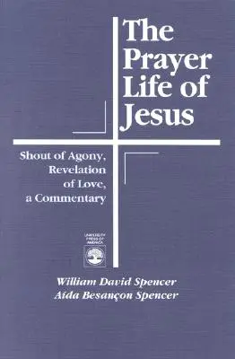 La vita di preghiera di Gesù: Grido di agonia, rivelazione d'amore, un commento - The Prayer Life of Jesus: Shout of Agony, Revelation of Love, A Commentary