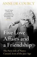 Cinque relazioni amorose e un'amicizia - La vita parigina di Nancy Cunard, icona dell'Età del Jazz - Five Love Affairs and a Friendship - The Paris Life of Nancy Cunard, Icon of the Jazz Age