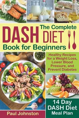 Il libro completo sulla dieta DASH per principianti: Ricette sane per perdere peso, abbassare la pressione e prevenire il diabete. Un piano alimentare di 14 giorni per la dieta DASH - The Complete DASH Diet Book for Beginners: Healthy Recipes for a Weight Loss, Lower Blood Pressure, and Prevent Diabetes. A 14-Day DASH Diet Meal Plan