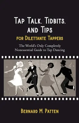 Discorsi sul tip tap, curiosità e consigli per i ballerini di tip tap dilettanti: L'unica guida al mondo completamente non essenziale per ballare il tip tap - Tap Talk, Tidbits, and Tips for Dilettante Tappers: The World's Only Completely Nonessential Guide to Tap Dancing