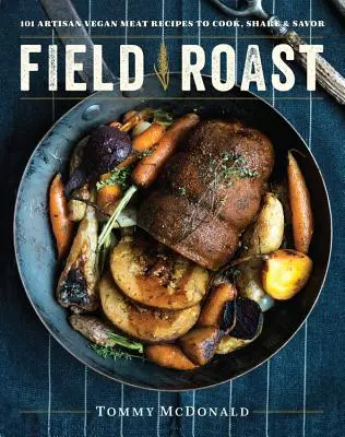 Field Roast: 101 ricette di carne vegana artigianale da cucinare, condividere e assaporare - Field Roast: 101 Artisan Vegan Meat Recipes to Cook, Share, and Savor