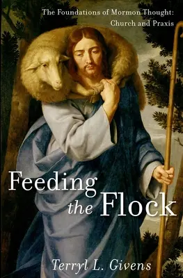 Nutrire il gregge: I fondamenti del pensiero mormone: Chiesa e prassi - Feeding the Flock: The Foundations of Mormon Thought: Church and Praxis