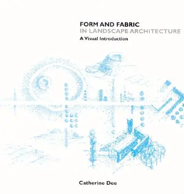 Forma e tessuto nell'architettura del paesaggio: Un'introduzione visiva - Form and Fabric in Landscape Architecture: A Visual Introduction