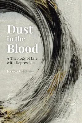 Polvere nel sangue: Una teologia della vita con la depressione - Dust in the Blood: A Theology of Life with Depression