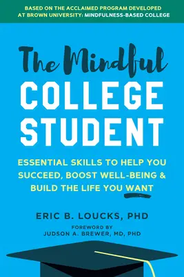 Lo studente universitario consapevole: Come avere successo, aumentare il benessere e costruire la vita che si desidera all'università e oltre - The Mindful College Student: How to Succeed, Boost Well-Being, and Build the Life You Want at University and Beyond