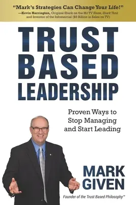 Leadership basata sulla fiducia: Modi comprovati per smettere di gestire e iniziare a guidare - Trust Based Leadership: Proven Ways to Stop Managing and Start Leading