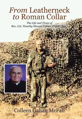 Da Leatherneck a Roman Collar: La vita e i tempi del Rev. Col. Timothy Mannix Gahan, USMC (in pensione) - From Leatherneck to Roman Collar: The Life and Times of Rev. Col. Timothy Mannix Gahan, USMC (Ret.)
