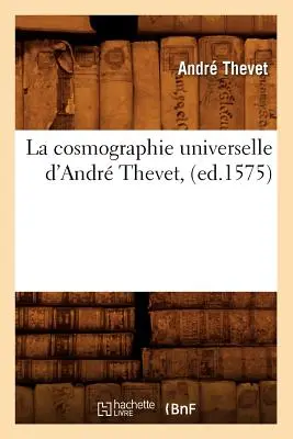 La Cosmographie Universelle d'Andr Thevet, (Ed. 1575) - La Cosmographie Universelle d'Andr Thevet, (Ed.1575)