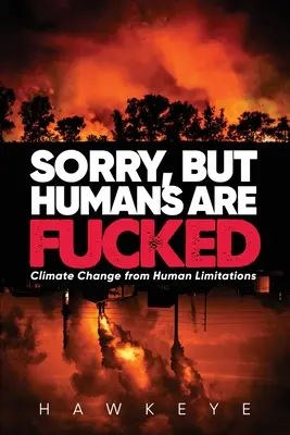 Scusate, ma gli esseri umani sono fottuti: Il cambiamento climatico a causa dei limiti umani - Sorry, but Humans are fucked: Climate Change from Human Limitations