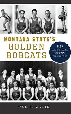 I Golden Bobcats del Montana State: campioni nazionali di basket nel 1929 - Montana State's Golden Bobcats: 1929 Basketball National Champions