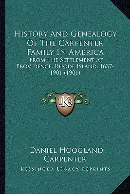 Storia e genealogia della famiglia Carpenter in America: Dall'insediamento a Providence, Rhode Island, 1637-1901 - History And Genealogy Of The Carpenter Family In America: From The Settlement At Providence, Rhode Island, 1637-1901