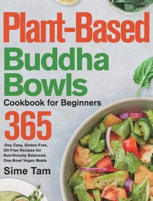 Ricettario di Buddha Bowls a base vegetale per principianti: 365 giorni di ricette facili, senza glutine e senza olio per pasti vegani equilibrati dal punto di vista nutrizionale, con una sola ciotola - Plant-Based Buddha Bowls Cookbook for Beginners: 365-Day Easy, Gluten-Free, Oil-Free Recipes for Nutritionally Balanced, One- Bowl Vegan Meals