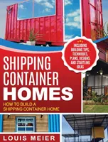 Case in container: Come costruire una casa in container - inclusi consigli per la costruzione, tecniche, piani, progetti e idee sorprendenti - Shipping Container Homes: How to Build a Shipping Container Home - Including Building Tips, Techniques, Plans, Designs, and Startling Ideas