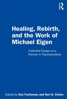 Guarigione, rinascita e il lavoro di Michael Eigen: Saggi raccolti su un pioniere della psicoanalisi - Healing, Rebirth and the Work of Michael Eigen: Collected Essays on a Pioneer in Psychoanalysis
