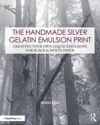 La stampa artigianale alla gelatina d'argento: Creare le proprie emulsioni liquide per la carta in bianco e nero - The Handmade Silver Gelatin Emulsion Print: Creating Your Own Liquid Emulsions for Black & White Paper