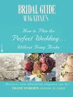 Come organizzare il matrimonio perfetto... senza andare in bancarotta, secondo la rivista Bridal Guide (R) - Bridal Guide (R) Magazine's How to Plan the Perfect Wedding...Without Going Broke
