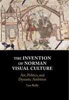 L'invenzione della cultura visiva normanna: Arte, politica e ambizione dinastica - The Invention of Norman Visual Culture: Art, Politics, and Dynastic Ambition
