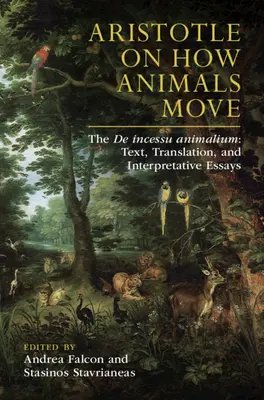 Aristotele su come si muovono gli animali: il de Incessu Animalium: Testo, traduzione e saggi interpretativi - Aristotle on How Animals Move: The de Incessu Animalium: Text, Translation, and Interpretative Essays