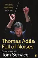 Thomas Ades: Pieno di rumori - Conversazioni con Tom Service - Thomas Ades: Full of Noises - Conversations with Tom Service