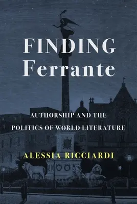 Ritrovare la Ferrante: l'autorialità e la politica della letteratura mondiale - Finding Ferrante: Authorship and the Politics of World Literature