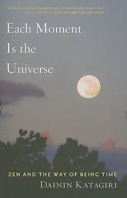 Ogni momento è l'universo: Lo Zen e il modo di essere del tempo - Each Moment Is the Universe: Zen and the Way of Being Time
