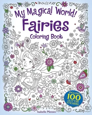 Il mio mondo magico! Libro da colorare delle fate: Include 100 adesivi glitterati! - My Magical World! Fairies Coloring Book: Includes 100 Glitter Stickers!