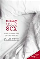Il sesso follemente buono: Mettere a tacere i miti che gli uomini hanno sul sesso - Crazy Good Sex: Putting to Bed the Myths Men Have about Sex