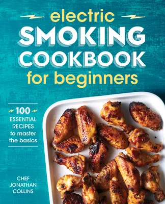 Ricettario del fumo elettrico per principianti: 100 ricette essenziali per padroneggiare le basi - Electric Smoking Cookbook for Beginners: 100 Essential Recipes to Master the Basics