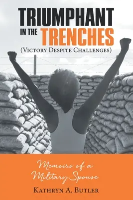 Trionfante in trincea (Vittoria nonostante le sfide): Memorie di una moglie militare - Triumphant in the Trenches (Victory Despite Challenges): Memoirs of a Military Spouse