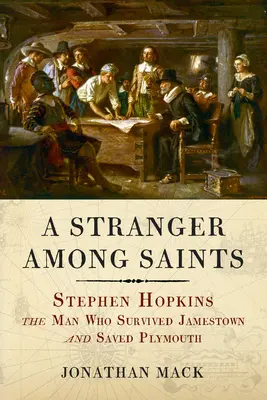 Uno straniero tra i santi: Stephen Hopkins, l'uomo che sopravvisse a Jamestown e salvò Plymouth - A Stranger Among Saints: Stephen Hopkins, the Man Who Survived Jamestown and Saved Plymouth