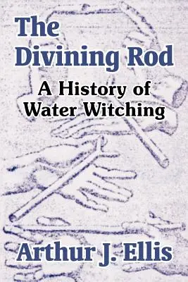 Il bastone divinatorio: Una storia di stregoneria acquatica - The Divining Rod: A History of Water Witching