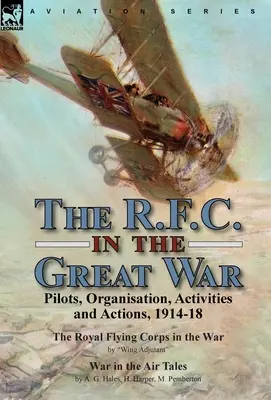L'R.F.C. nella Grande Guerra: Piloti, organizzazione, attività e azioni, 1914-18 - Il Royal Flying Corps nella guerra dell'Adjutant d'ala e la guerra nell'esercito - The R.F.C. in the Great War: Pilots, Organisation, Activities and Actions, 1914-18-The Royal Flying Corps in the War by Wing Adjutant & War in the