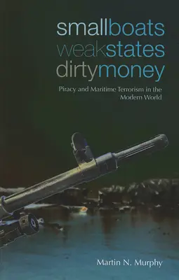 Piccole imbarcazioni, Stati deboli, denaro sporco: Pirateria e terrorismo marittimo nel mondo moderno - Small Boats, Weak States, Dirty Money: Piracy and Maritime Terrorism in the Modern World