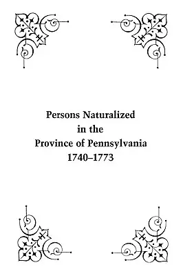Persone naturalizzate nella provincia della Pennsylvania, 1740-1773 - Persons Naturalized in the Province of Pennsylvania, 1740-1773