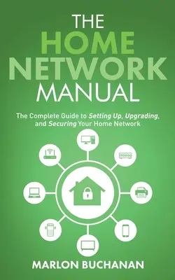 Il manuale della rete domestica: Guida completa all'installazione, all'aggiornamento e alla sicurezza della rete domestica - The Home Network Manual: The Complete Guide to Setting Up, Upgrading, and Securing Your Home Network