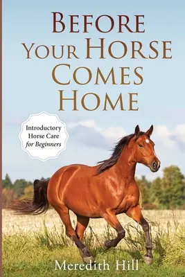 Prima che il tuo cavallo torni a casa: Cura introduttiva del cavallo per principianti - Before Your Horse Comes Home: Introductory Horse Care for Beginners