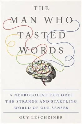 L'uomo che assaggiava le parole: Un neurologo esplora lo strano e sorprendente mondo dei nostri sensi - The Man Who Tasted Words: A Neurologist Explores the Strange and Startling World of Our Senses