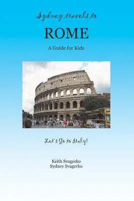 Viaggio a Roma: Una guida per bambini - Let's Go to Italy Series! - Sydney Travels to Rome: A Guide for Kids - Let's Go to Italy Series!