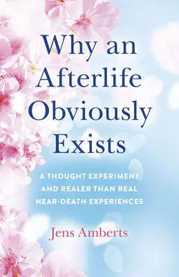 Perché l'aldilà ovviamente esiste: Un esperimento di pensiero ed esperienze di pre-morte più reali del reale - Why an Afterlife Obviously Exists: A Thought Experiment and Realer-Than-Real Near-Death Experiences