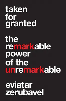 Dato per scontato: Il notevole potere dell'irrilevante - Taken for Granted: The Remarkable Power of the Unremarkable