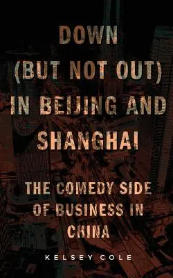 Down (But Not Out) in Beijing and Shanghai: Il lato comico degli affari in Cina - Down (But Not Out) in Beijing and Shanghai: The Comedy Side of Business in China