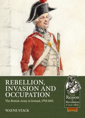 Ribellione, invasione e occupazione: L'esercito britannico in Irlanda, 1793-1815 - Rebellion, Invasion and Occupation: The British Army in Ireland, 1793-1815
