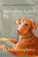 E un cane chiamato fico - Solitudine, connessione, vita da scrittore - And A Dog called Fig - Solitude, Connection, the Writing Life