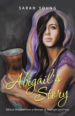 La storia di Abigail: Saggezza biblica di una donna di forza e di fede - Abigail's Story: Biblical Wisdom from a Woman of Strength and Faith