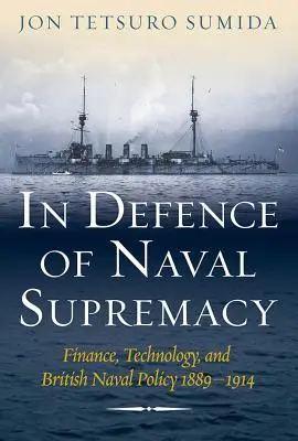 In difesa della supremazia navale: Finanza, tecnologia e politica navale britannica, 1889-1914 - In Defence of Naval Supremacy: Finance, Technology, and British Naval Policy, 1889-1914