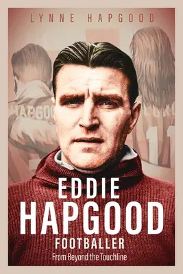 Eddie Hapgood calciatore: Da oltre la linea laterale - Eddie Hapgood Footballer: From Beyond the Touchline