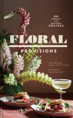 Disposizioni floreali: Oltre 45 ricette dolci e salate - Floral Provisions: 45+ Sweet and Savory Recipes