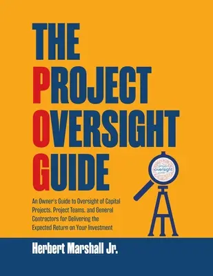 La guida alla supervisione dei progetti: Guida del proprietario alla supervisione dei progetti di capitale, dei team di progetto e degli appaltatori generali per la realizzazione dei risultati attesi - The Project Oversight Guide: An Owner's Guide to Oversight of Capital Projects, Project Teams, and General Contractors for Delivering the Expected