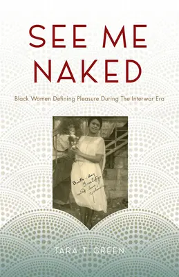 Vedermi nuda: Le donne nere che definiscono il piacere nell'epoca tra le due guerre - See Me Naked: Black Women Defining Pleasure in the Interwar Era